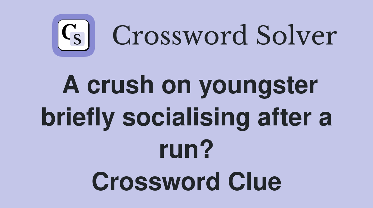 A crush on youngster briefly socialising after a run? - Crossword Clue